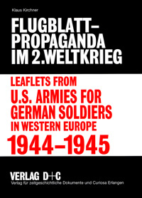 Leaflets from the U.S. Armies for German Soldiers in Western Europe, 1944-1945 by Klaus Kirchner, Verlag D+C, 2007, ISBN: 3-921295-36-x