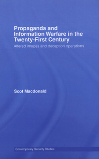 Propaganda and Information Warfare in the Twenty-First Century - Altered Images and deception operations By Scot Macdonald, Routledge, 2007, ISBN: 0415771455