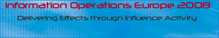 Information Operations Europe 2008 - Delivering Effects through Influence Activity - June 24 - 26, 2008 � Le Meridien Piccadilly, London, UK